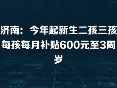 山东济南对二孩三孩家庭发育儿补贴：每月600元，连发三年